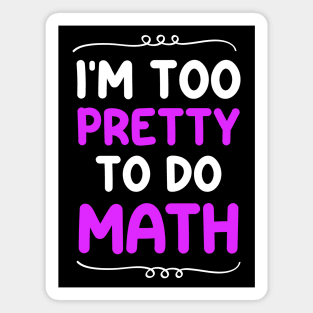 I'm Too Pretty To Do Math Magnet